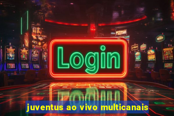 juventus ao vivo multicanais